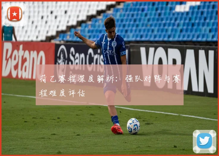 荷乙赛程深度解析：强队对阵与赛程难度评估
