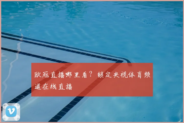 欧冠直播哪里看？锁定央视体育频道在线直播