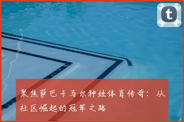 聚焦萨巴卡马尔种姓体育传奇：从社区崛起的冠军之路